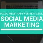 Social Media Apps for Next Level Social Media Marketing