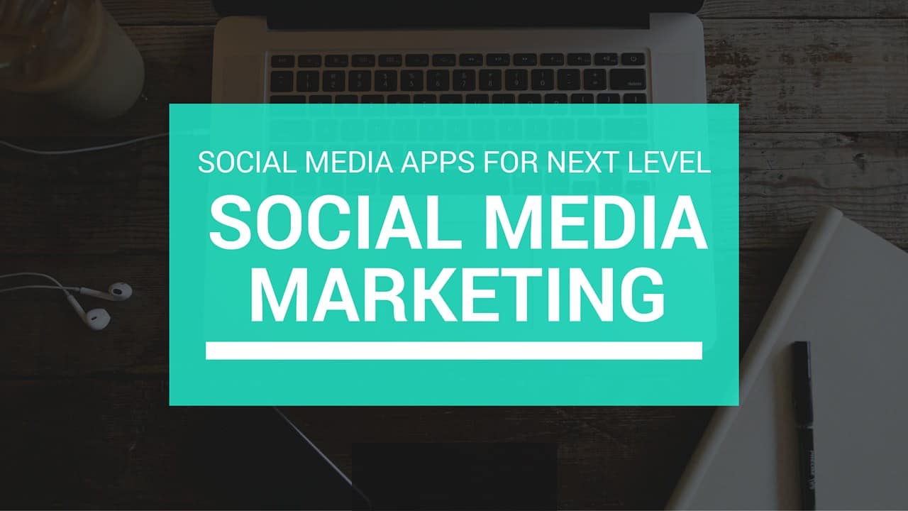 Social Media Apps for Next Level Social Media Marketing