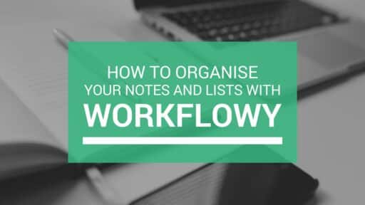 How To Organise Your Notes and Lists with Workflowy