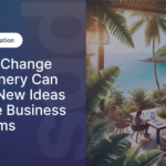 How a Change of Scenery Can Spark New Ideas & Solve Business Problems