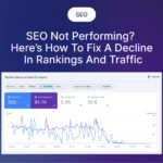 SEO Not Performing? Here’s How To Fix a Decline in Rankings and Traffic
