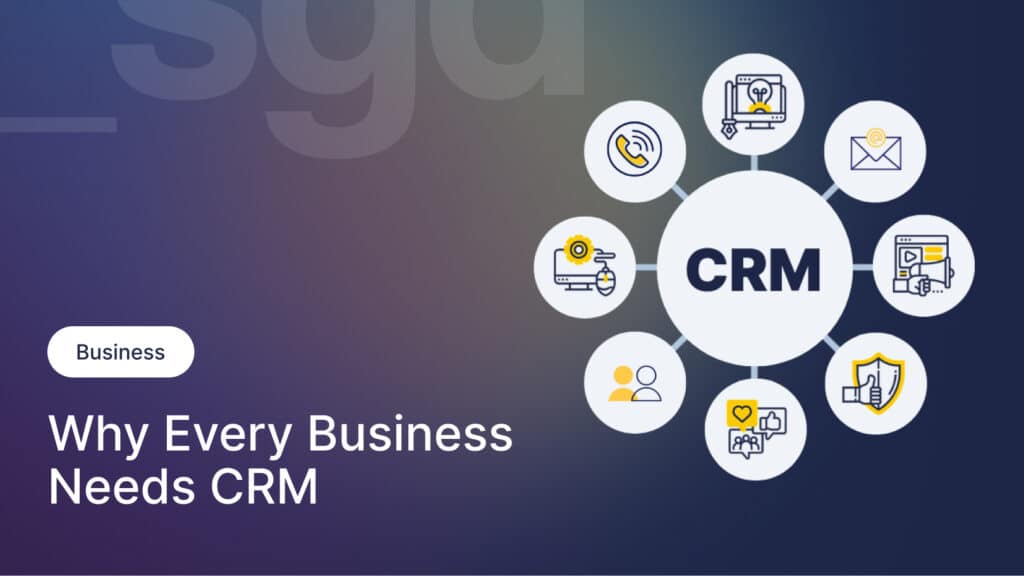 Why Every Business Needs CRM
